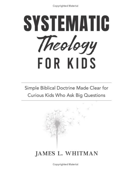 Systematic Theology for Kids: Simple Biblical Doctrine Made Clear for Curious Kids Who Ask Big Questions