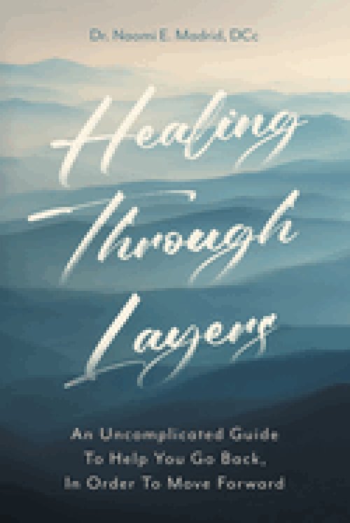 Healing Through Layers: An Uncomplicated Guide To Help You Go Back, In Order To Move Forward
