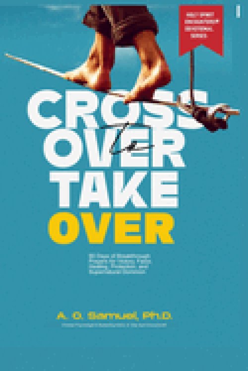 Crossover to Take Over: 90 Days of Breakthrough Prayers for Victory, Favor, Healing, Protection, and Supernatural Dominion