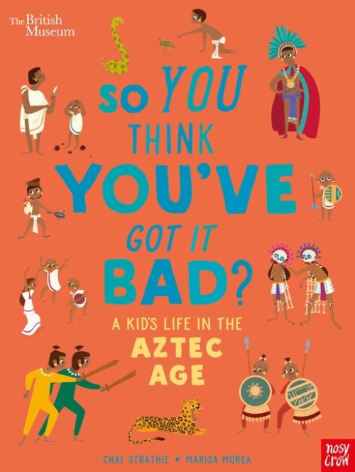 British Museum: So You Think You\'ve Got It Bad? A Kid\'s Life In The Aztec Age