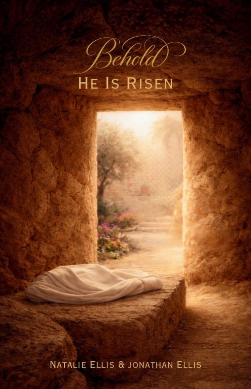 Behold He Is Risen: A Scriptural Account of the Atonement & Resurrection of Jesus Christ