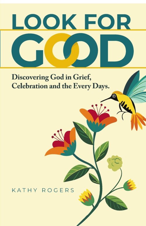 Look for Good: Discovering God in Grief, Celebration and the Every Days