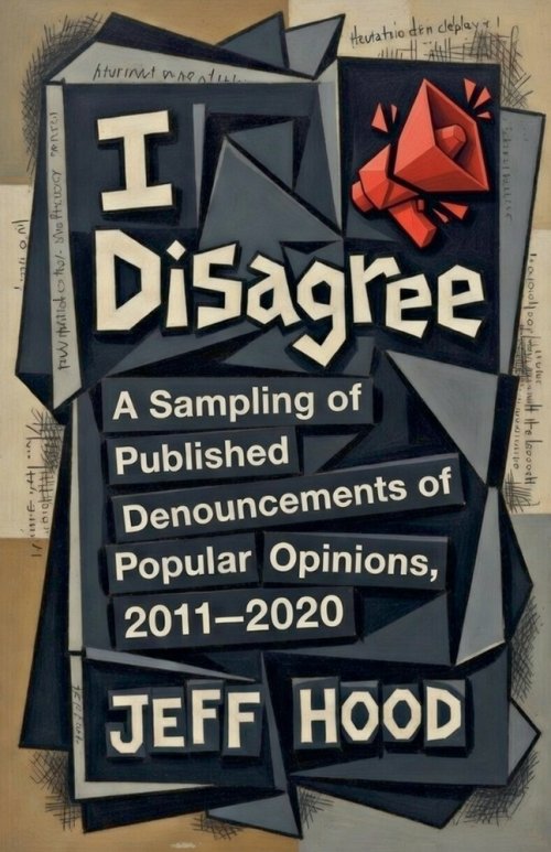 I Disagree: A Sampling of Published Denouncements of Popular Opinions, 2011-2020