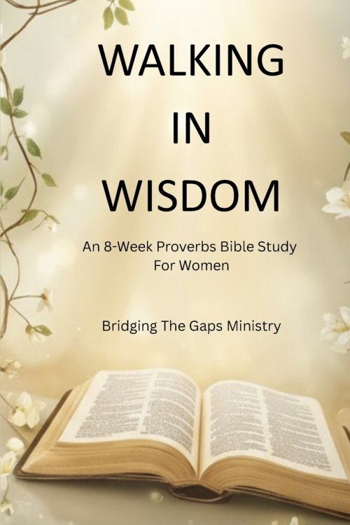 Walking In Wisdom: An 8-Week Proverbs Bible Study For Women