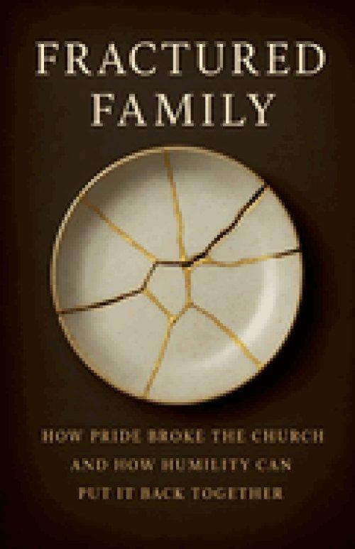 Fractured Family: How Pride Broke the Church and How Humility Can Put It Back Together