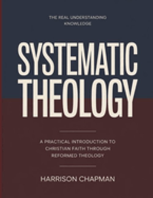 The Real Understanding Knowledge Systematic Theology : A Practical Introduction to Christian Faith through Reformed Theology.