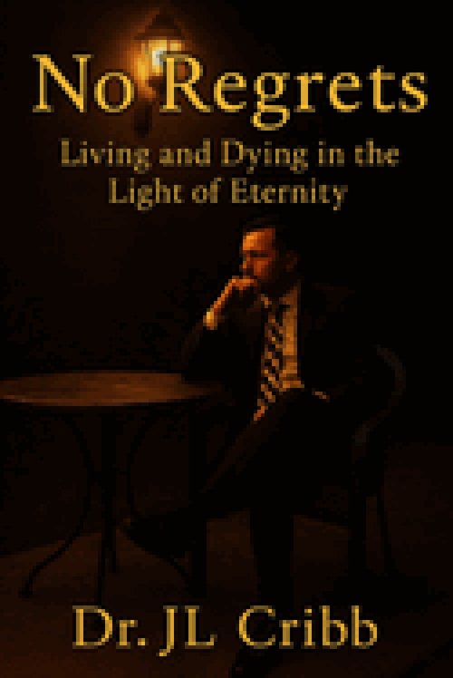 NO REGRETS: LIVING AND DYING IN THE LIGHT OF ETERNITY