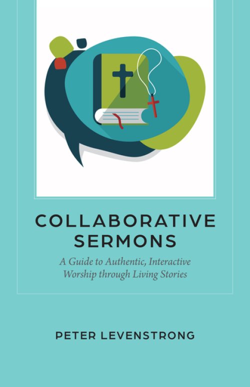 Collaborative Sermons: A Guide to Authentic, Interactive Worship Through Living Stories