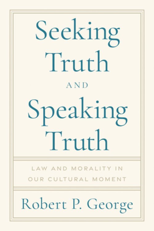 Seeking Truth and Speaking Truth: Law and Morality in Our Cultural Moment