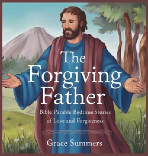 The Forgiving Father: Bible Parable Bedtime Stories of Love and Forgiveness