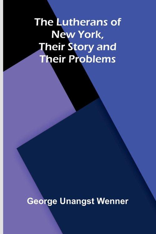 The Lutherans of New York, Their Story and Their Problems
