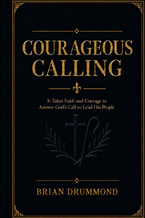 Courageous Calling : Following Christ in response to His Calling on your life.