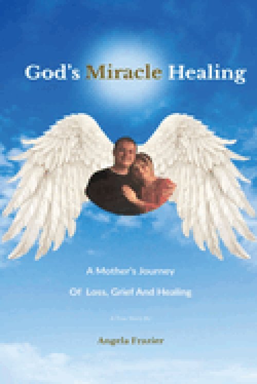 God's Miracle Healing: A Mother's Journey Of Loss, Grief And Healing