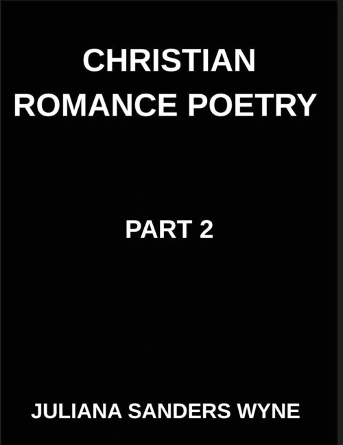 Christian Romance Poetry (Part 2)- Divine Flame, Passionate Poems of Sacred Covenant and Eternal Devotion in Christ's Love: Poems of Covenant and Pass