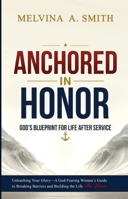 ANCHORED IN HONOR: God's Blueprint for Transitioning Post-Military