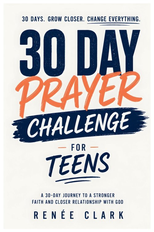 30-Day Prayer Challenge for Teens: A Guided Journey of Faith, Confidence, Purpose, and Trust in God