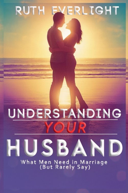 Understanding Your Husband: What Men Need in Marriage (But Rarely Say)