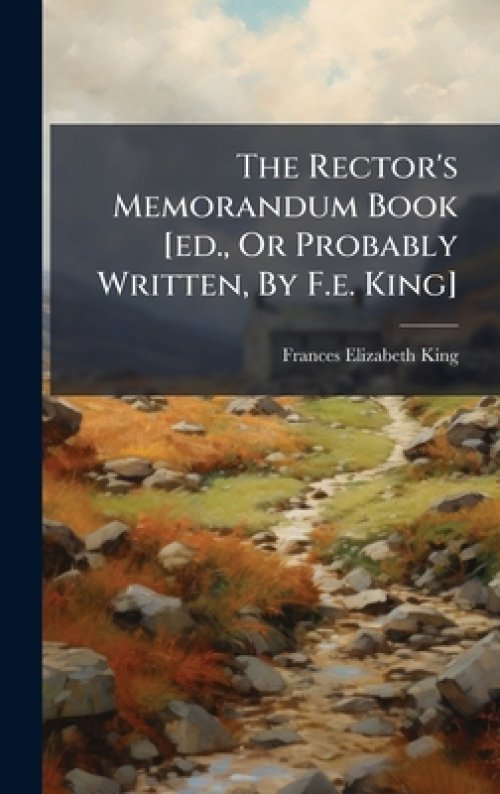 The Rector's Memorandum Book [ed., Or Probably Written, By F.e. King]