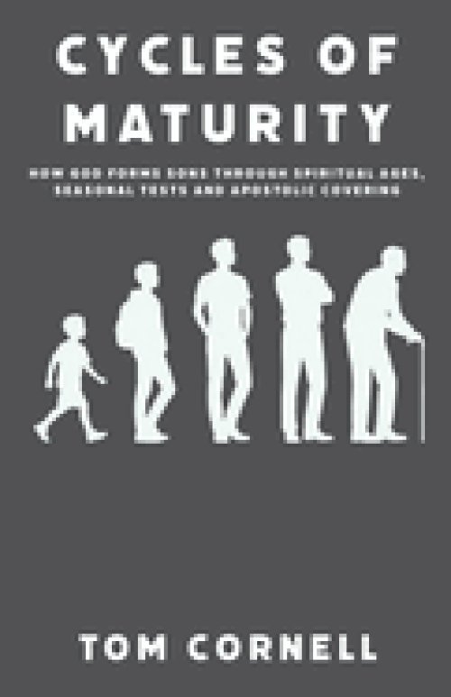 Cycles of Maturity: How God Forms Sons Through Spiritual Ages, Seasonal Tests and Apostolic Covering