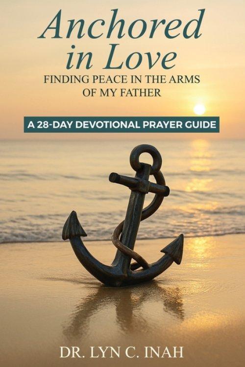 Anchored in Love: Finding Peace In The Arms Of My Father