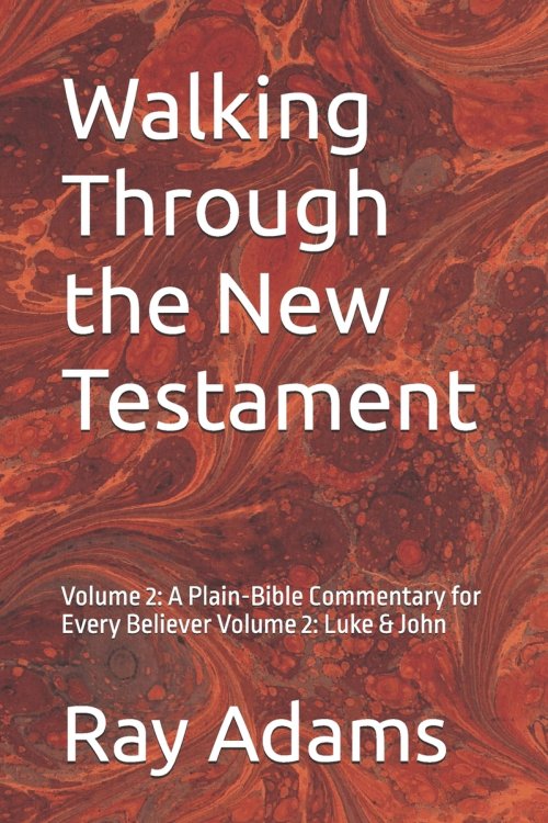 Walking Through the New Testament: Volume 2: A Plain-Bible Commentary for Every Believer Volume 2: Luke & John
