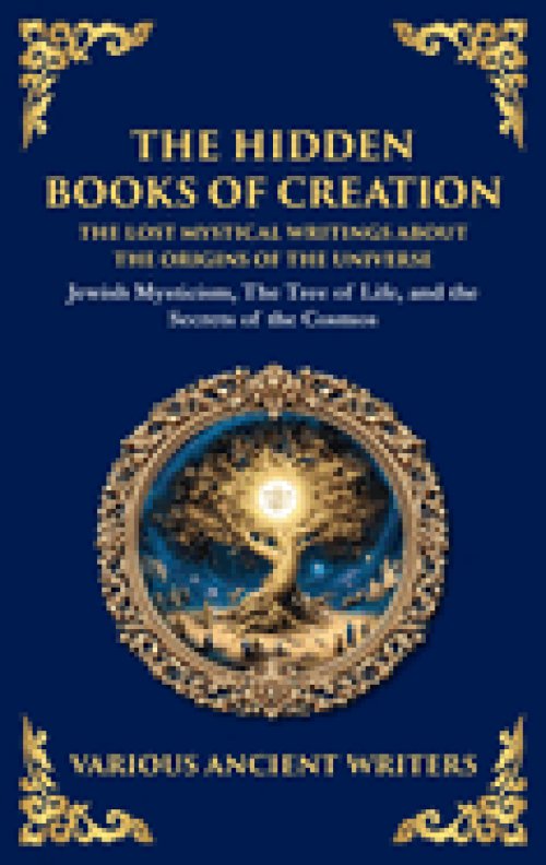 The Hidden Books of Creation - The Lost Mystical Writings About the Origins of the Universe: Jewish Mysticism, The Tree of Life, and the Secrets of th