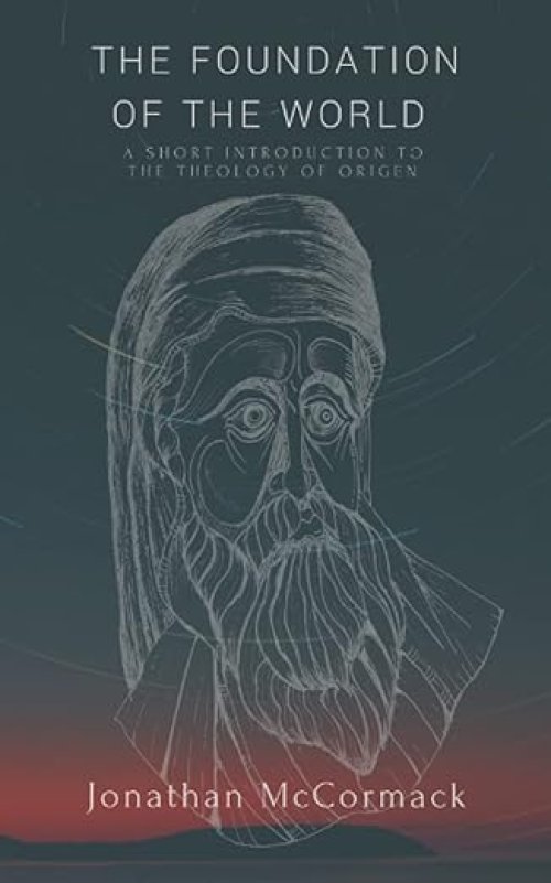 The Foundation of the World: A Short Introduction to the Theology of Origen