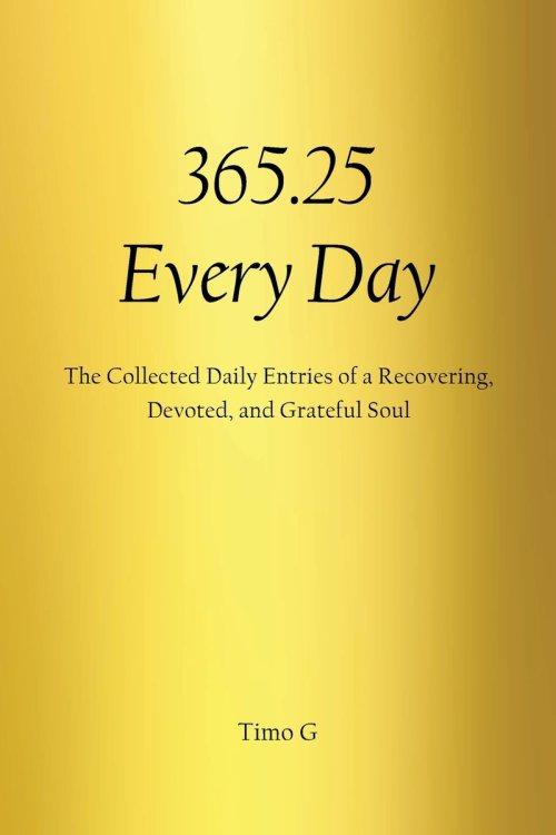 365.25  Every Day: The Collected Daily Entries of a Recovering, Devoted, and Grateful Soul