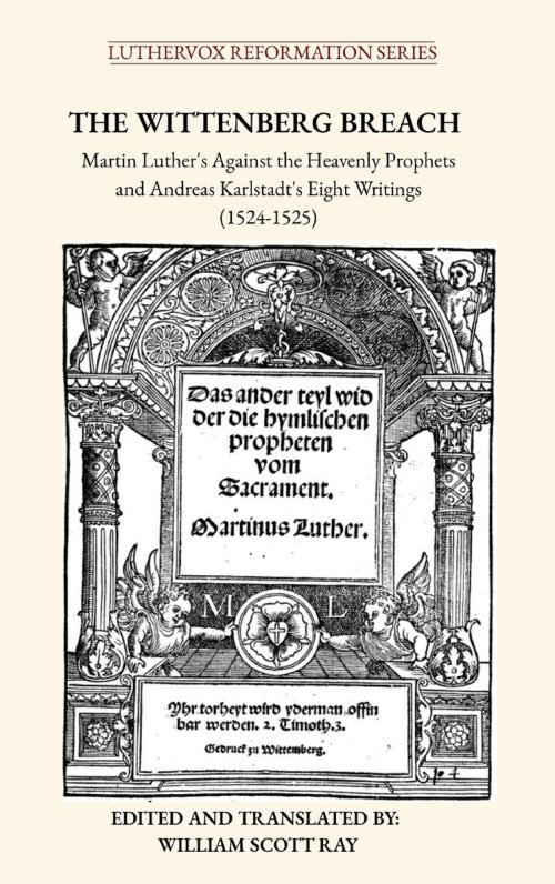 The Wittenberg Breach: Martin Luther's Against the Heavenly Prophets and Andreas Karlstadt's Eight Writings