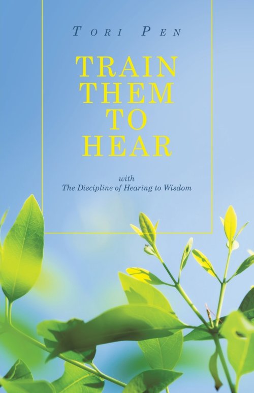 Train Them to Hear: with The Discipline of Hearing to Wisdom