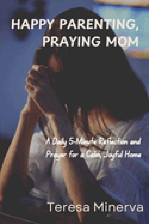 HAPPY PARENTING, PRAYING MOM: A Daily 5-Minute Reflection and Prayer for a Calm, Joyful Home