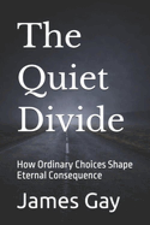 The Quiet Divide:  How Ordinary Choices Shape Eternal Consequence