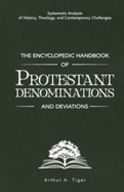 The Encyclopedic Handbook of Protestant Denominations and Deviations: Systematic Analysis of History, Theology, and Contemporary Challenges