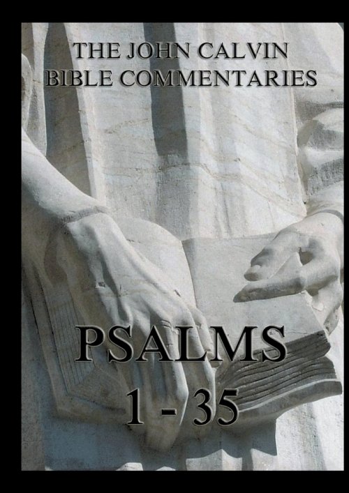 John Calvin's Bible Commentaries - Psalms 1 - 35:Biographically Annotated Edition