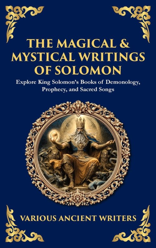 The Magical & Mystical Writings of Solomon: Explore King Solomon's Books of Demonology, Prophecy, and Sacred Songs (Deluxe Hardbound Edition)
