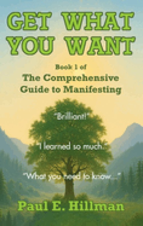 Get What You Want: Book 1 of The Comprehensive Guide to Manifesting