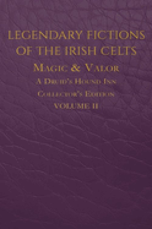 Legendary Fictions of the Irish Celts: Magic & Valor
