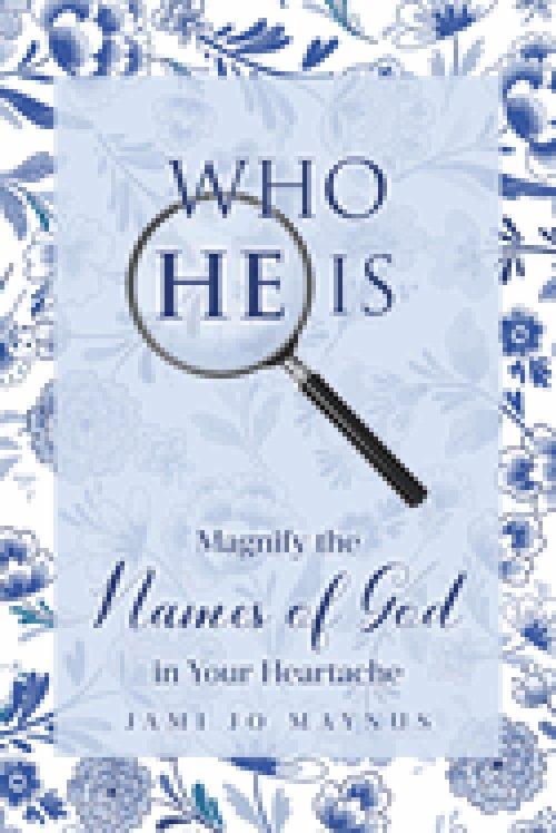WHO HE IS: Magnify the Names of God in Your Heartache