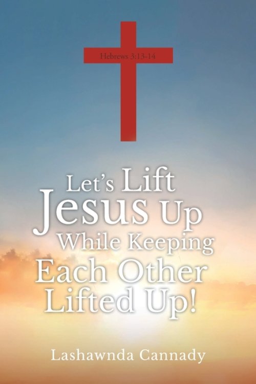 Let's Lift Jesus Up While Keeping Each Other Lifted Up!