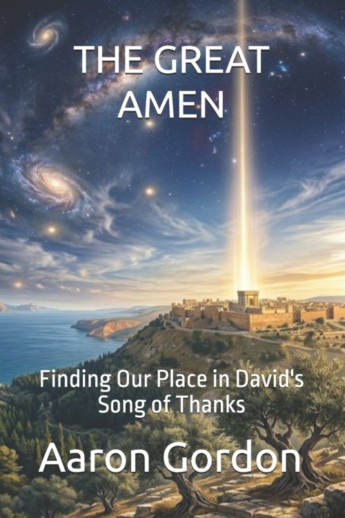 THE GREAT AMEN: Finding Our Place in David's Song of Thanks