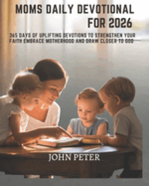 MOMS DAILY DEVOTIONAL FOR 2026 : 365 Days of Uplifting Devotions to Strengthen Your Faith Embrace Motherhood and Draw Closer to God