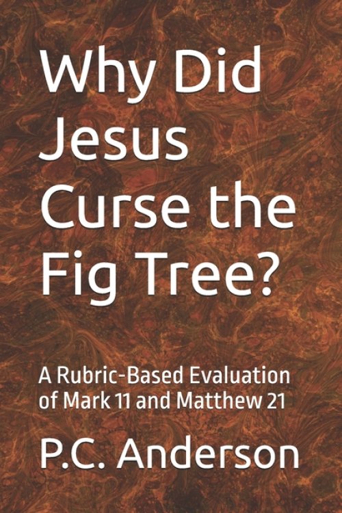 Why Did Jesus Curse the Fig Tree?: A Rubric-Based Evaluation of Mark 11 and Matthew 21
