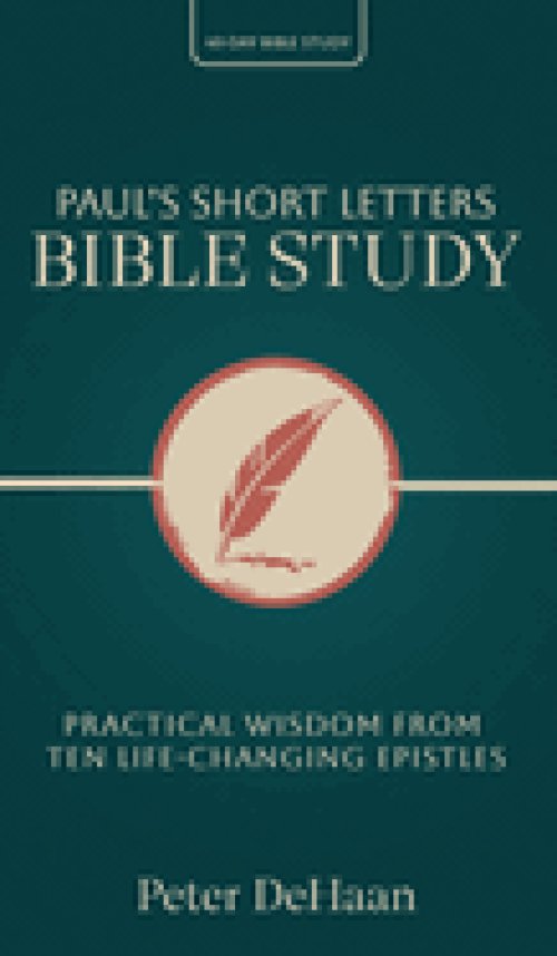 Paul's Short Letters Bible Study: Practical Wisdom from Ten Life-Changing Epistles