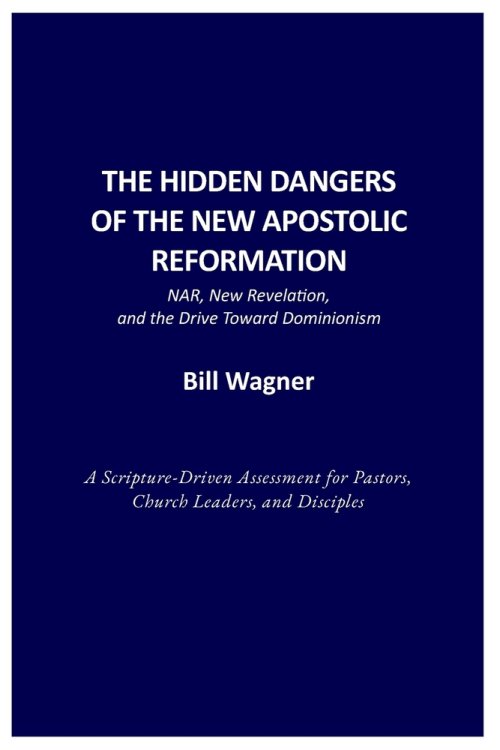 THE HIDDEN DANGERS OF THE NEW APOSTOLIC REFORMATION: NAR, New Revelation, and the Drive Toward Dominionism