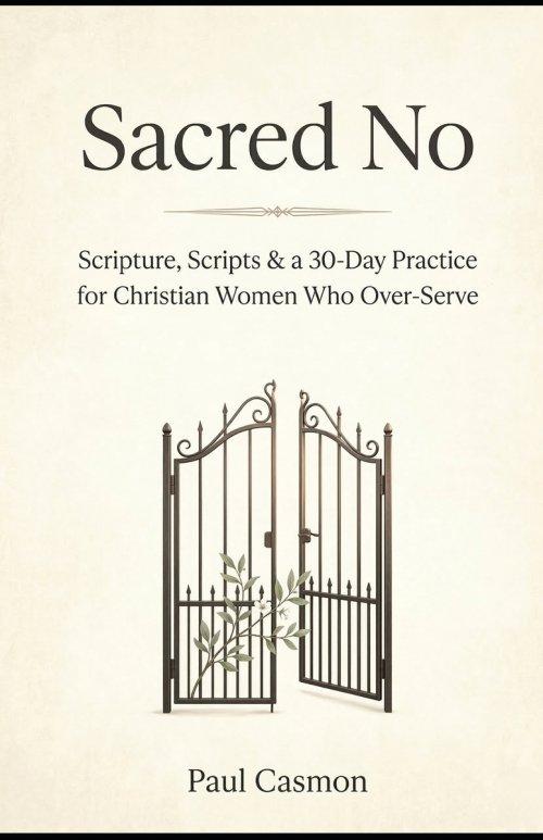 Sacred No: When Saying Yes to Everyone Means Saying No to God: Scripture, Scripts & a 30-Day Practice for Christian Women Who Over-Serve