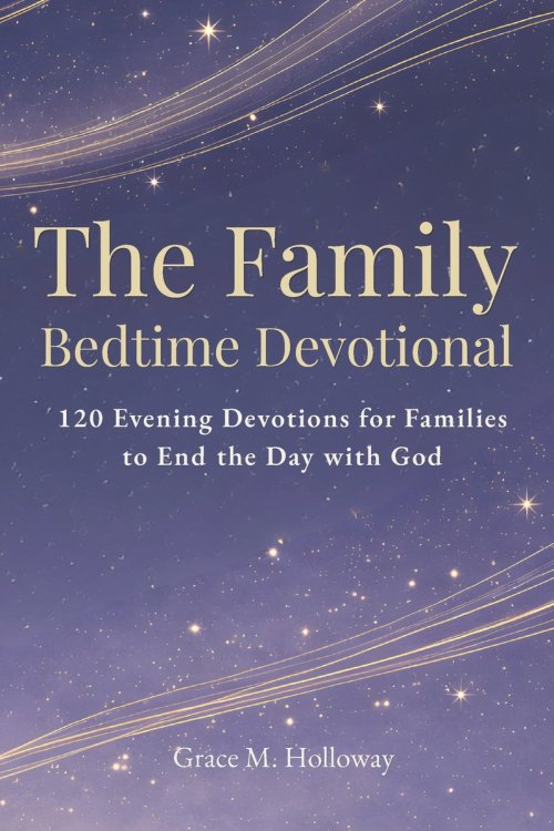 The Family  Bedtime Devotional: 120 Evening Devotions for Families to Pray Together, Grow in Faith, Build Stronger Connections, and End the Day with G