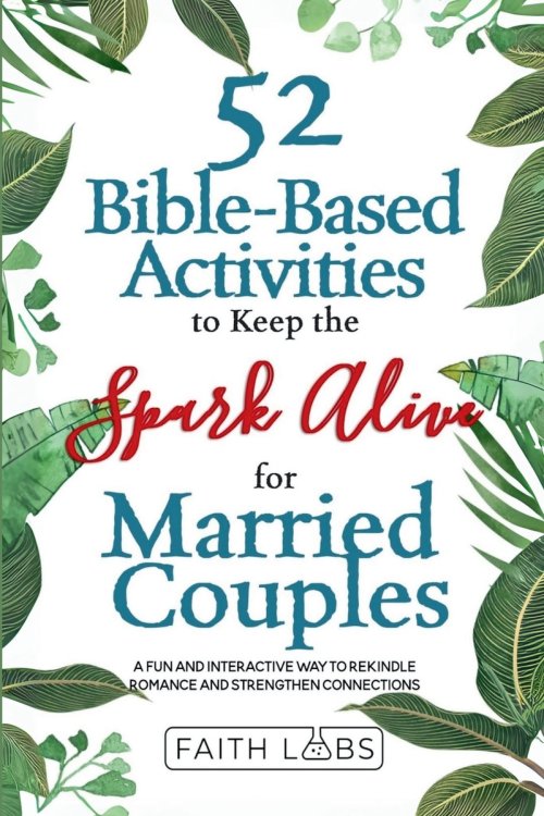 52 Bible-Based Activities to Keep the Spark Alive for Married Couples: Rekindle Romance and Strengthen Your Connection