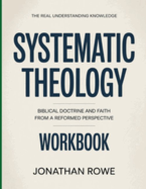 The Real Understanding Knowledge Systematic Theology : Biblical Doctrine and Faith from a Reformed Perspective