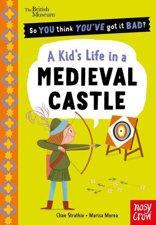 British Museum: So You Think You\'ve Got It Bad? A Kid\'s Life In A Medieval Castle