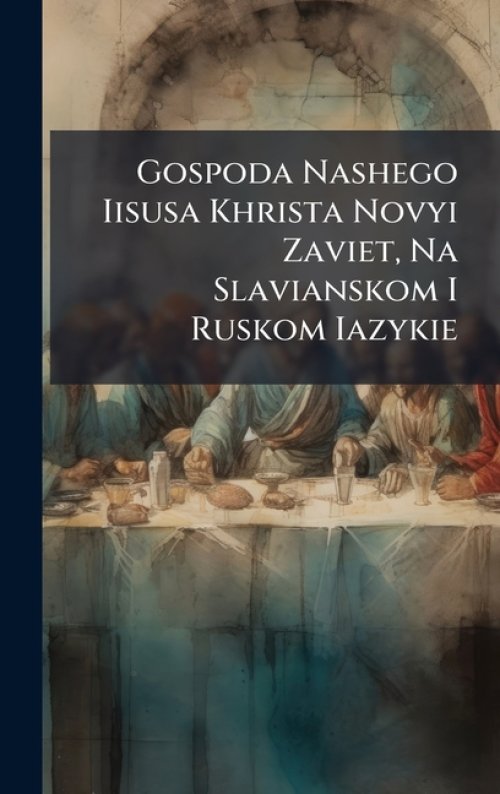 Gospoda Nashego Iisusa Khrista Novyi Zaviet, Na Slavianskom I Ruskom Iazykie